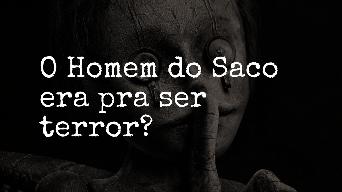 O Homem do Saco era pra ser terror?